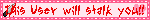 This User will stalk you!!