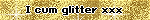 I cum glitter xxx
