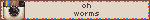 oh worms