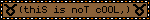 (thiS is noT cOOL,)