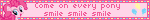 Come on every pony smile smile smile