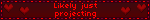 Likely just projecting