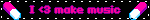 I <3 make music