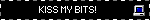 KISS MY BITS!