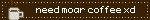 need moar coffee xd