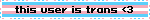 this user is trans 3