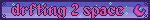 drfting 2 space