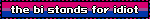 the bi stands for idiot