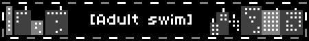 [Adult swim]