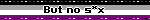 But no s*x