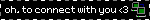 oh, to connect with you <3