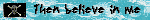Then believe in me