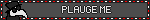PLAUGE ME