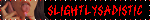 SLIGHTLYSADISTIC