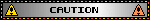 CAUTION
