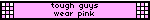 tough guys wear pink