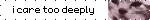 i care too deeply