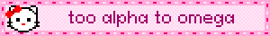 too alpha to omega