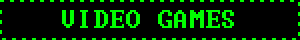 VIDEO GAMES