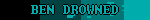 BEN DROWNED