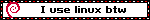 I use linux btw