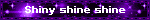Shiny shine shine