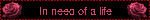 In need of a life