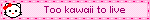 Too kawaii to live