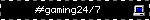 #gaming24/7