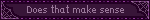 Does that make sense