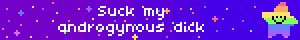 Suck my androgynous dick