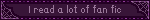 I read a lot of fan fic