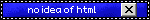 no idea of html