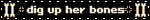 dig up her bones