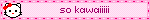 so kawaiiiii