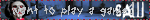 want to play a game?