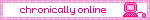 chronically online