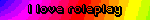 I love roleplay