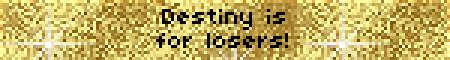 Destiny is for losers!
