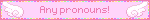 Any pronouns!