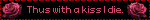 Thus with a kiss I die.