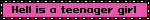 Hell is a teenager girl