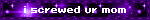 i screwed ur mom
