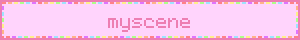 ~ myscene ~