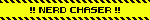 !! NERD CHASER !!