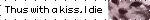 Thus with a kiss, I die