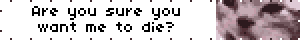 Are you sure you want me to die?