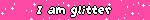 I am glitter