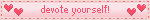 devote yourself!