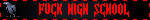 FUCK HIGH SCHOOL